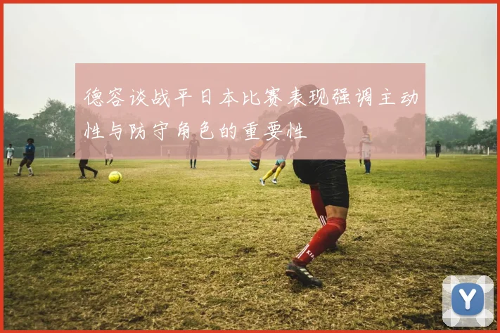 德容谈战平日本比赛表现强调主动性与防守角色的重要性